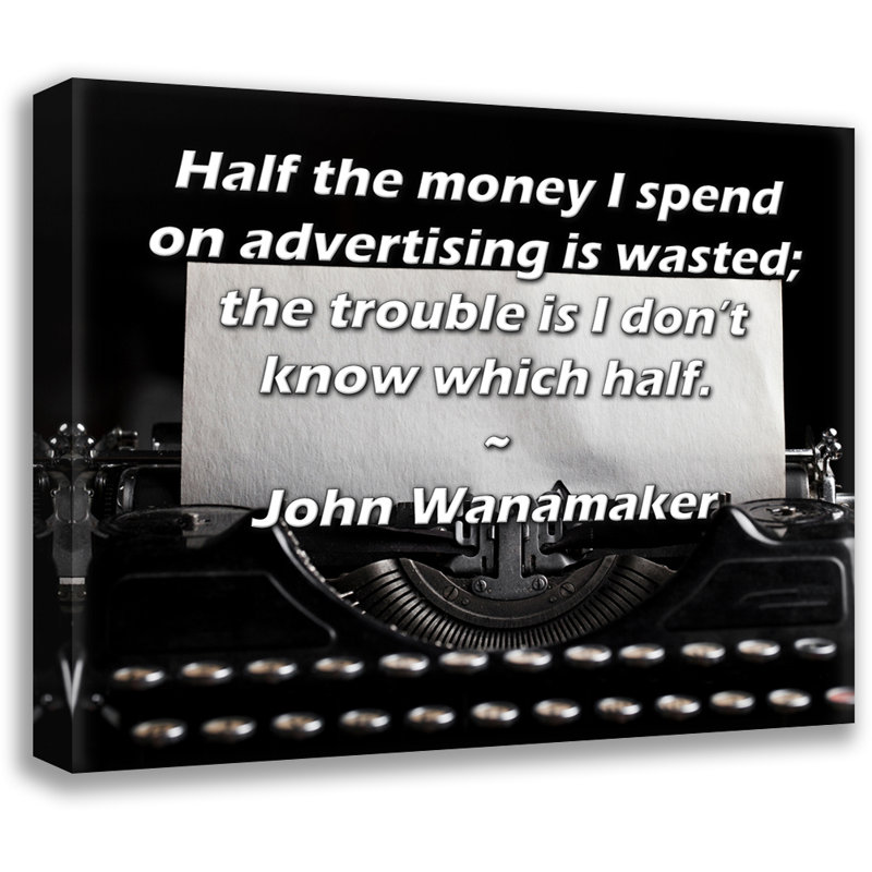 Toile tendue de la galerie ArtsyQuotes par John Wanamaker: «La moitié de l'argent que je dépense en publicité est gaspillée; le problème, c'est que je ne sais pas quelle moitié.»