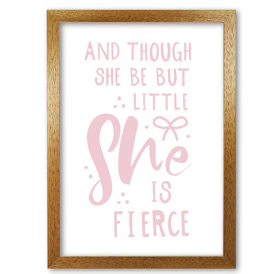 And Though She Be But Little She Is Fierce - Print