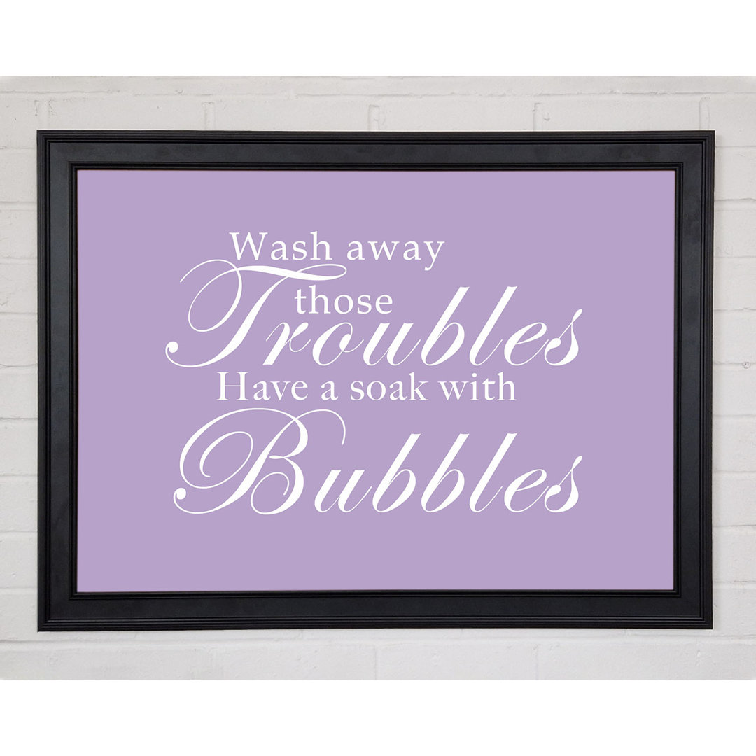 Badezimmer Zitat Wash Away Those Troubles Lilac Gerahmter Druck 10800