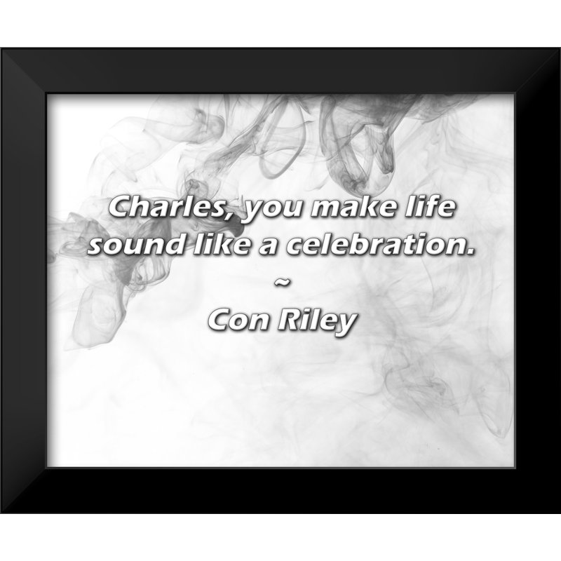 Con Riley Quote: Charles, you make life sound like a celebration.
