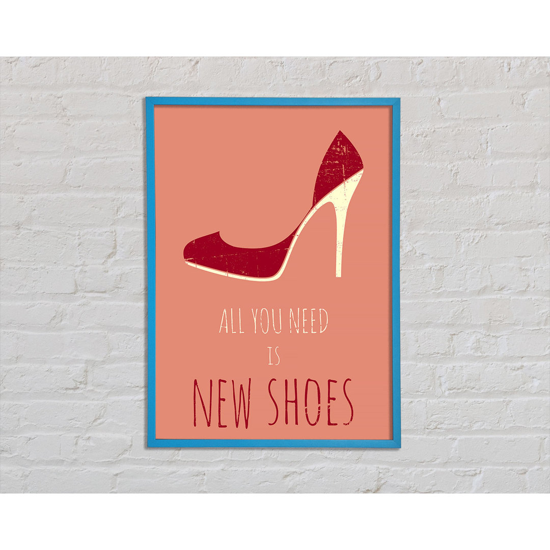 All You Need Is New Shoes - Einzelne Bilderrahmen Kunstdrucke