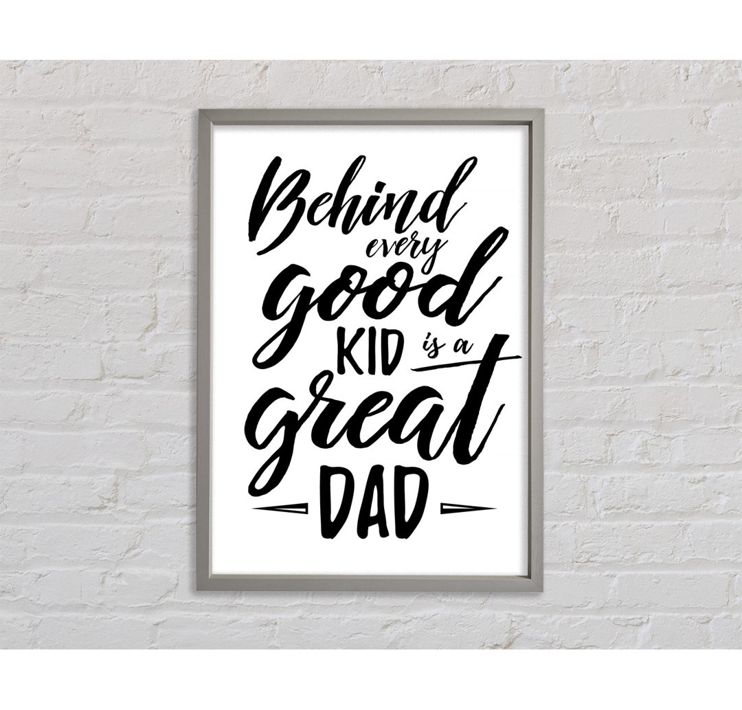 Behind Every Good Kid Dad Gerahmter Druck Wandkunst