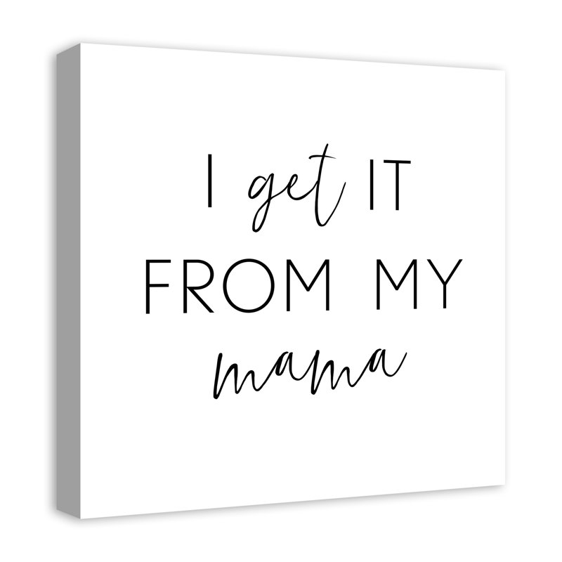 I Get It From My Mama Print On Canvas; A07EB5C8DD7D4D35BF5B9390A548BF95 Square, 20" H x 20" W x 1.25" D