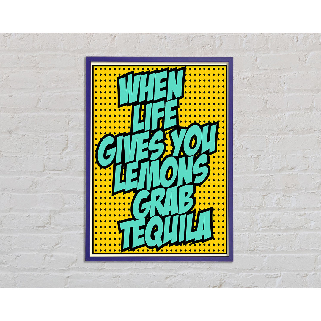 When Life Gives You Lemons Tequila 2 Gerahmter Druck Wandkunst