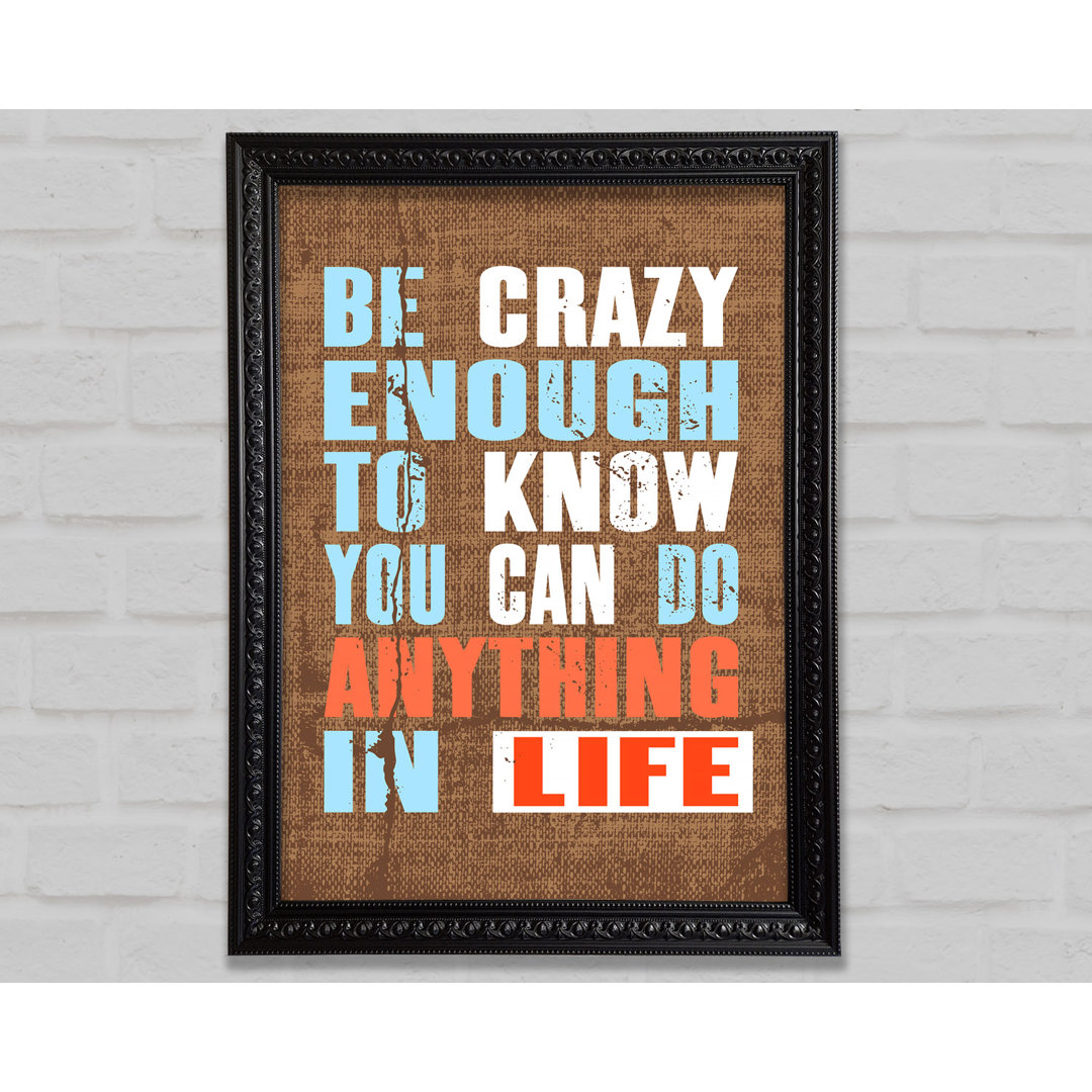 Be Crazy Enough To Know - Einzelne Bilderrahmen Kunstdrucke