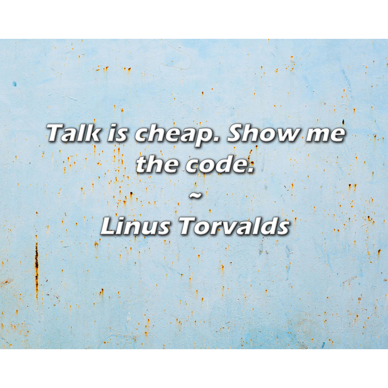 Linus Torvalds Citation: «Discuter n'est pas cher». Montrez-moi le code.