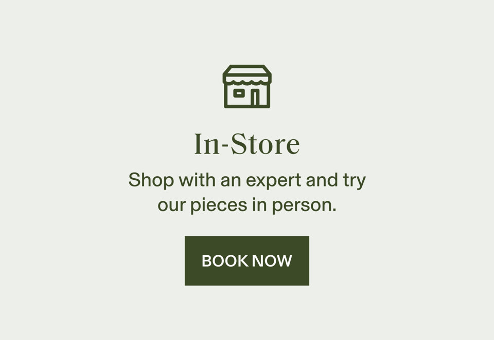 In Store. Shop with an expert and try our pieces in person