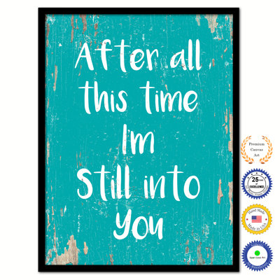" After All This Time I'm Still Into You "