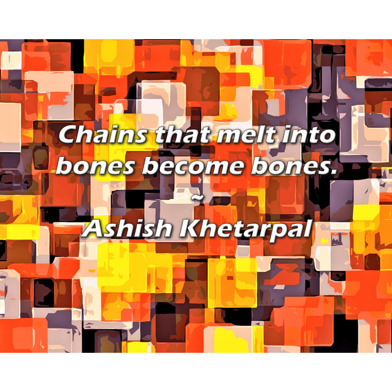 Ashish Khetarpa Citation: Les chaînes qui se fondent en os deviennent des os., H 20 po x l 24 po