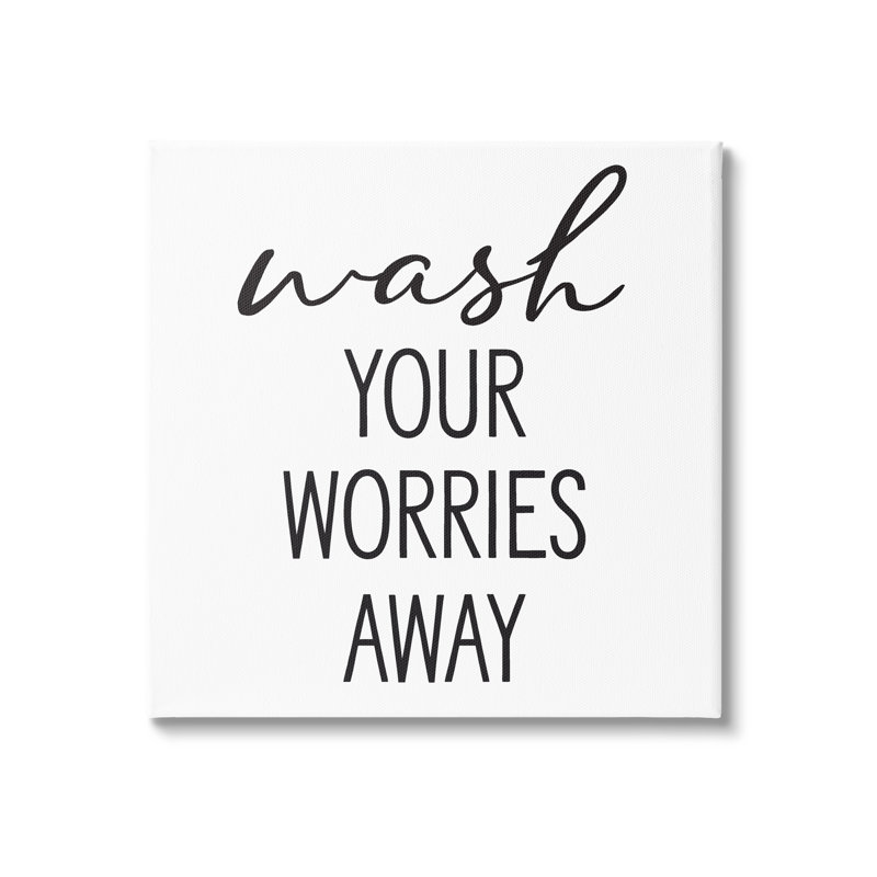 Wash Your Worries Away, H 17 po x l 17 po x P 1,5 po