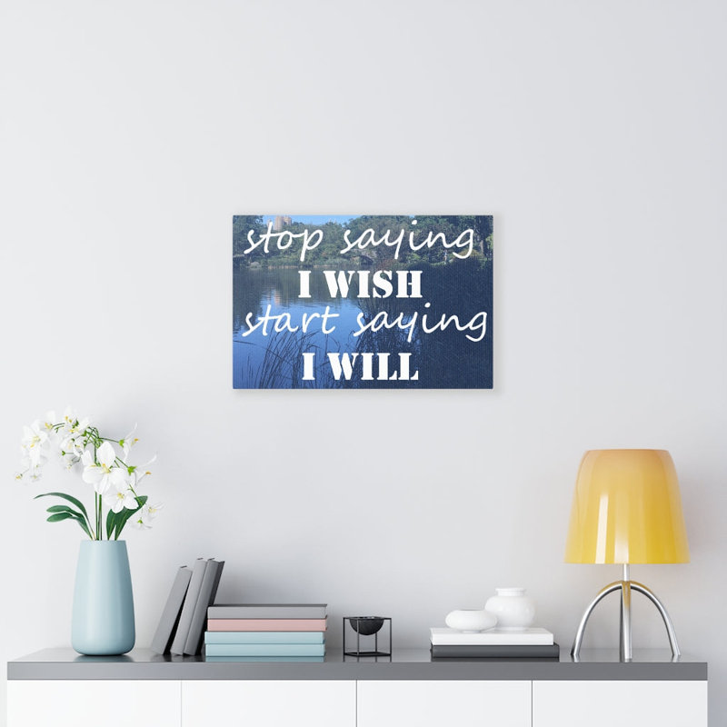 Stop Saying I Wish - Wrapped Canvas Print