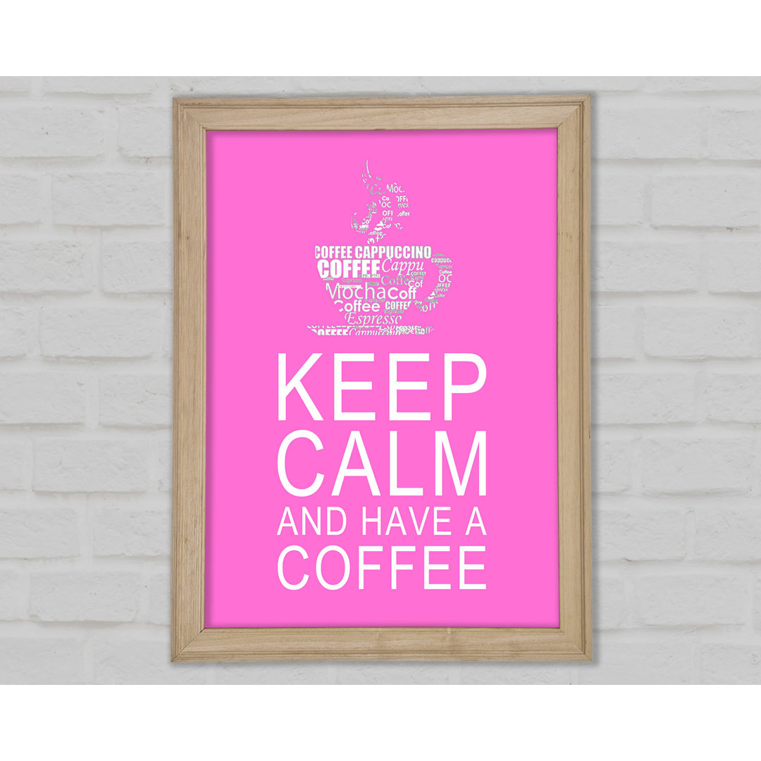 Küche Zitat Keep Calm And Have A Coffee Vivid Pink Gerahmter Druck