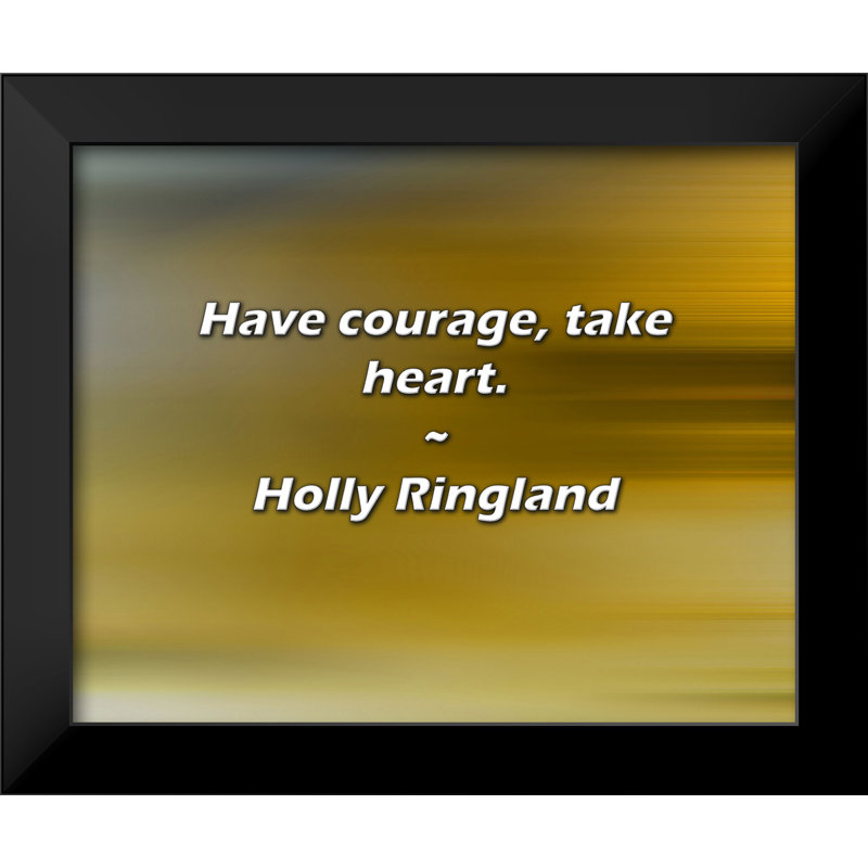 Holly Ringland Quote: Have courage, take heart.