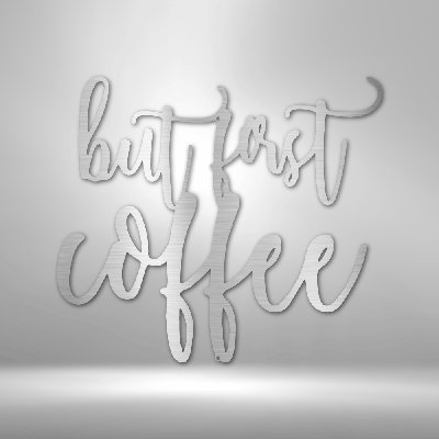 But First Coffee Quote Steel Sign Laser Cut Powder Coated Home & Office Metal Wall Decor Multiple Sizes & Colors