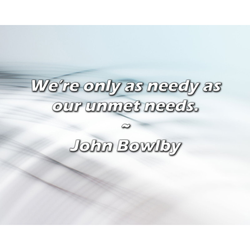 Citation artistique «Nous sommes seulement aussi nécessiteux que nos besoins non satisfaits.» Toile tendue par John Bowlby