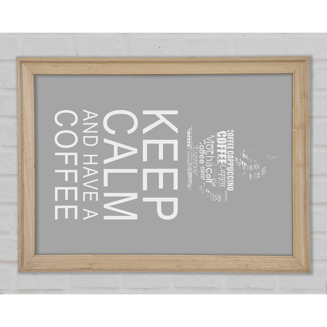 Küche Zitat Keep Calm And Have A Coffee Grau Weiß Gerahmter Druck