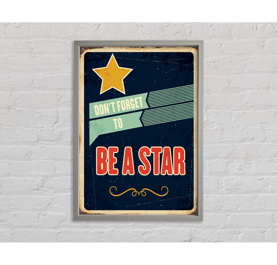 Don't Forget To Be A Star Gerahmter Druck