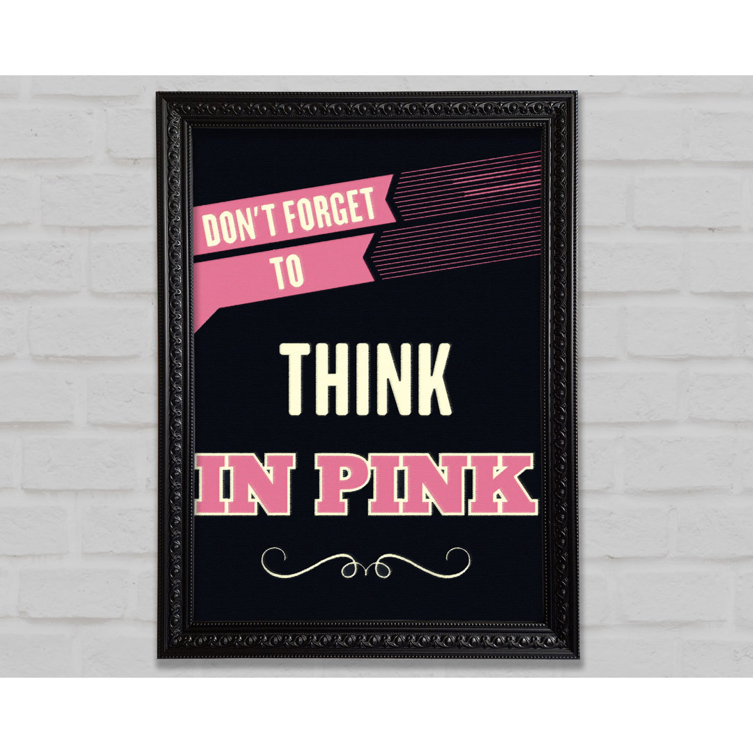 Don't Forget To Think In Pink Gerahmter Druck