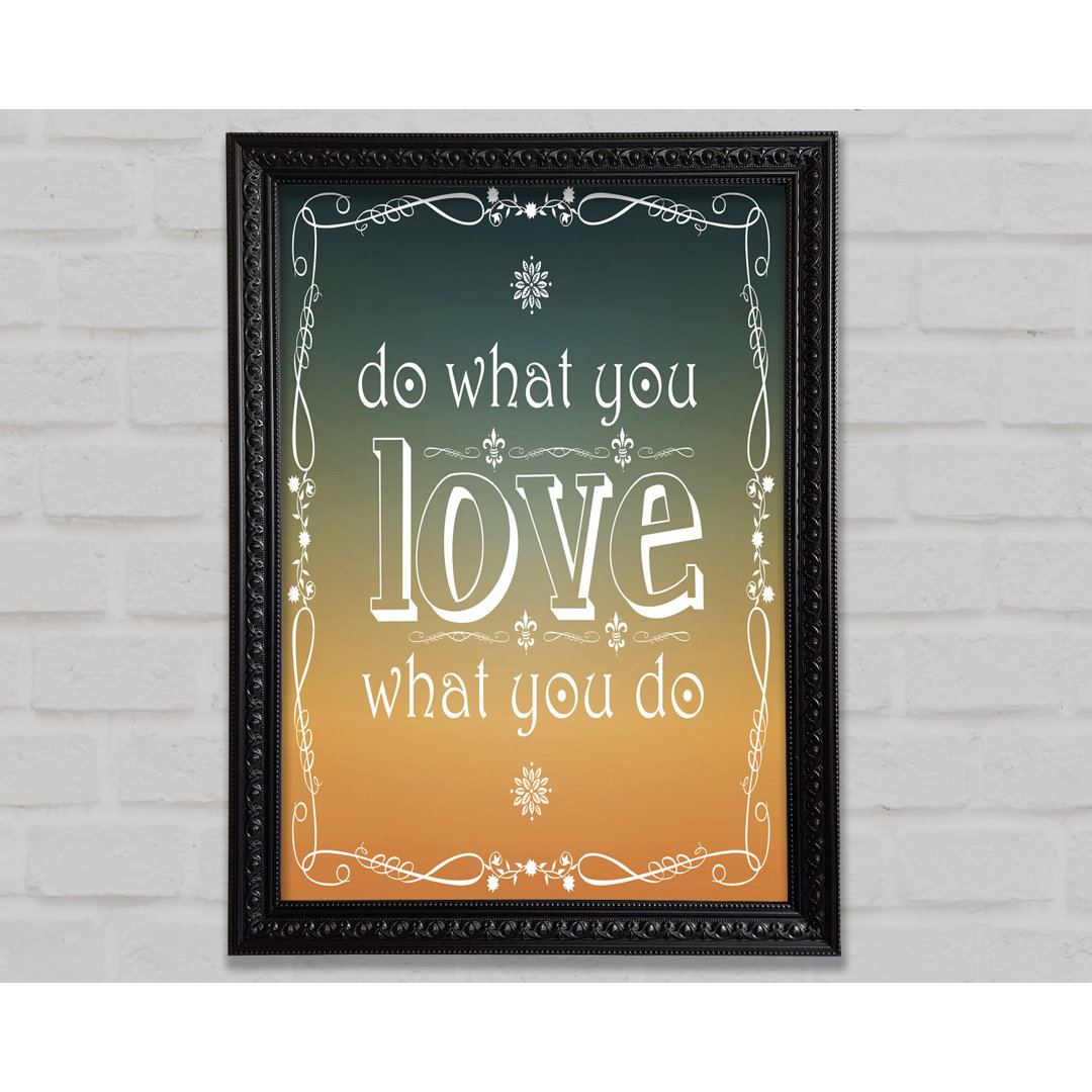 Do What You Love What You Do - Einzelne Bilderrahmen Kunstdrucke