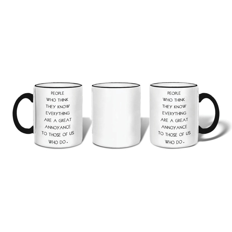 People Who Think They Know Everything are a Great Annoyance to Those of Us Who Do Ceramic Mug