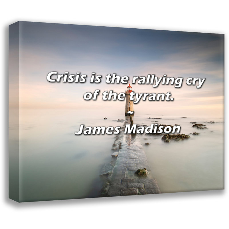Citation de James Madison: Crise est le cri de ralliement du tyran., H 15 po x l 18 po