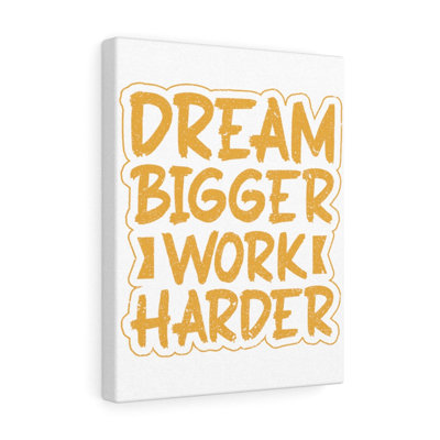 Dream Bigger Work Harder - Wrapped Canvas Print