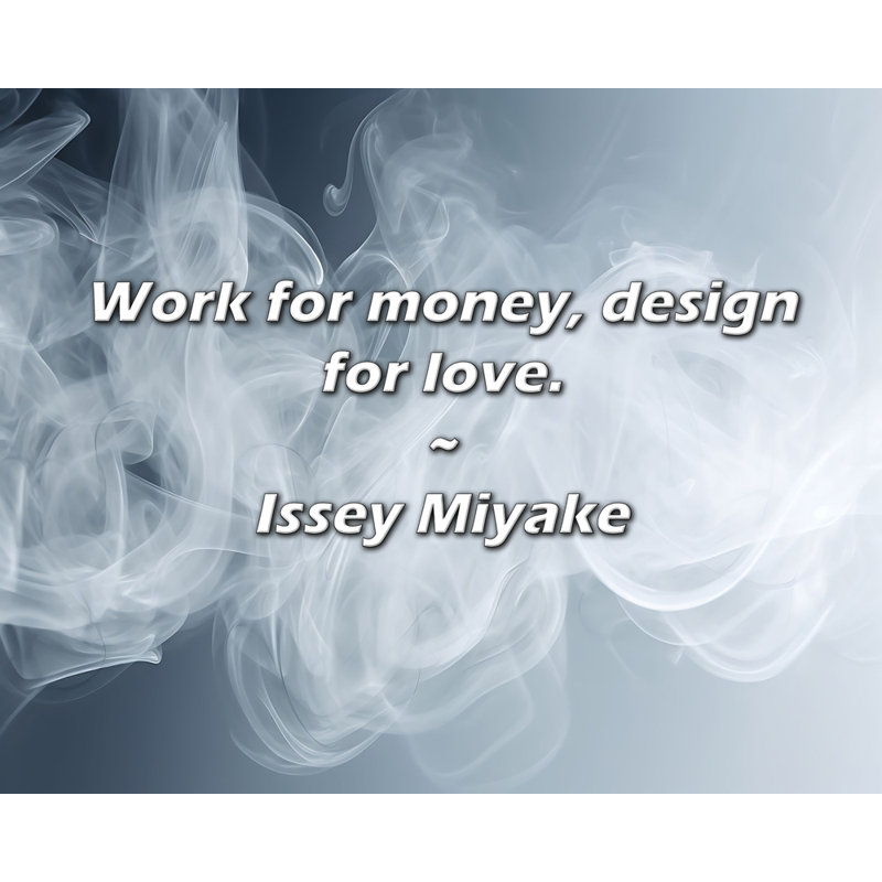 Issey Miyake Citation: Travailler pour l'argent, concevoir pour l'amour.
