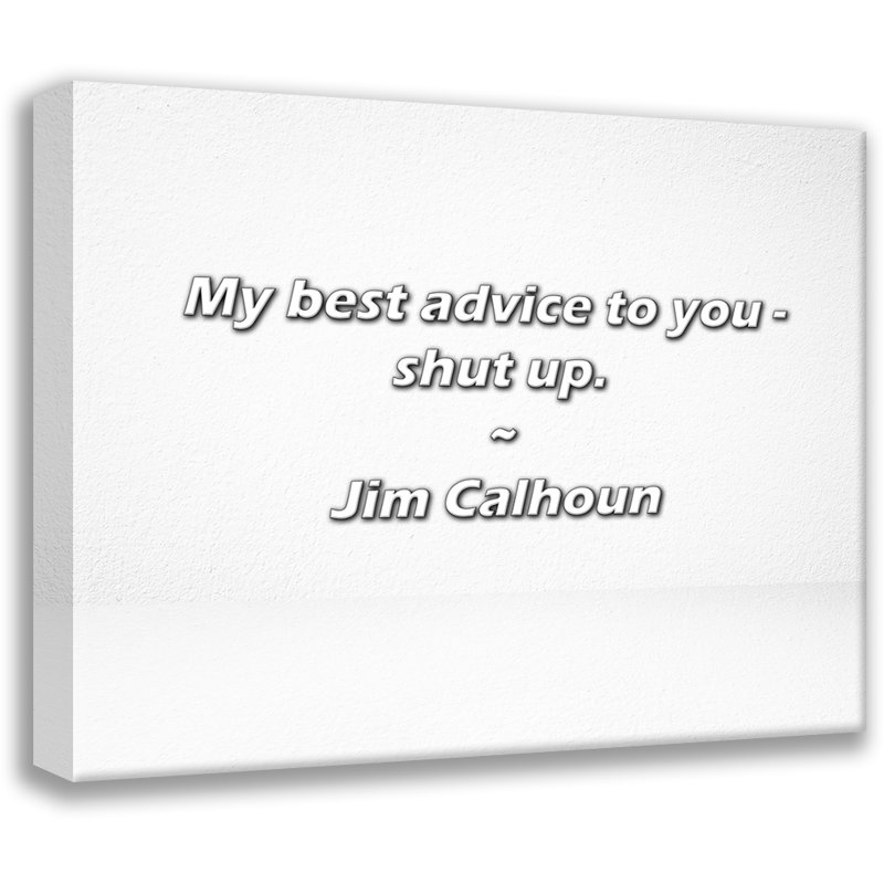 Citation de Jim Calhoun: Mon meilleur conseil - tais-toi., H 15 po x l 18 po