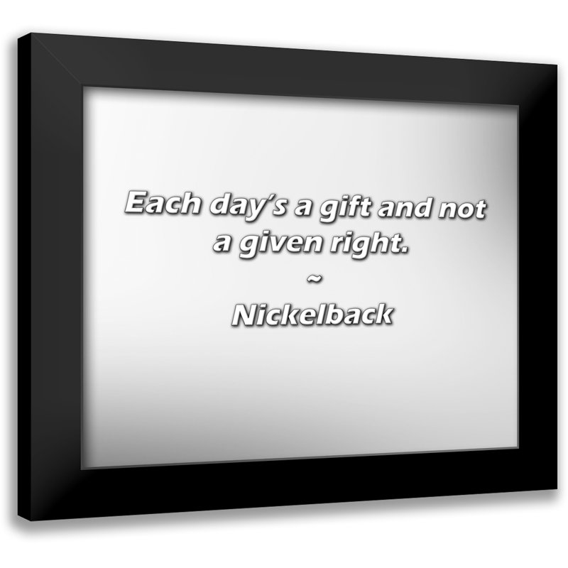 Citation Nickelback: Chaque jour est un cadeau et non un droit donné.