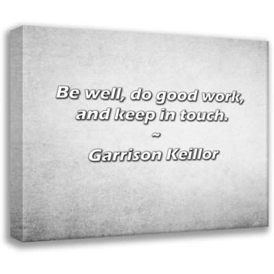 Garrison Keillor, citation: «Soyez bien, faites du bon travail et restez en contact.