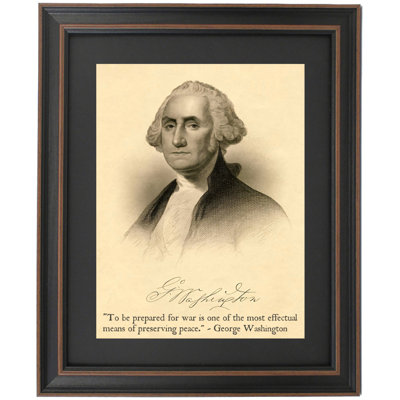 George Washington, Portrait & Quote, "To Be Prepared For War Is One Of The Most Effectual Means Of Preserving Peace."