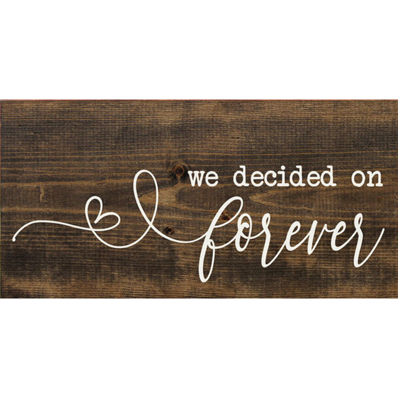 " We Decided On Forever ", Dark Walnut/White