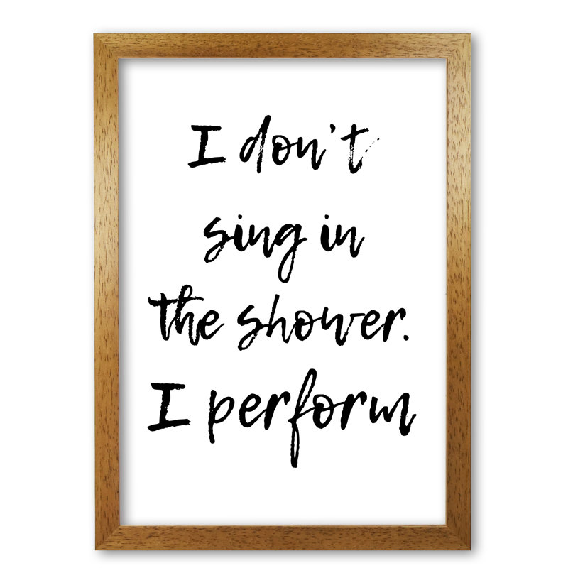 I Don't Sing In The Shower I Perform - Print, 30 cm H x 21 cm W x 5 cm D, Honey Oak Frame