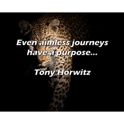 Tony Horwitz Quote: Even aimless journeys have a purpose...