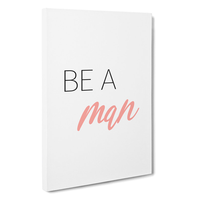 Be A Man - Wrapped Canvas Print, 76cm H x 50cm W x 3cm D
