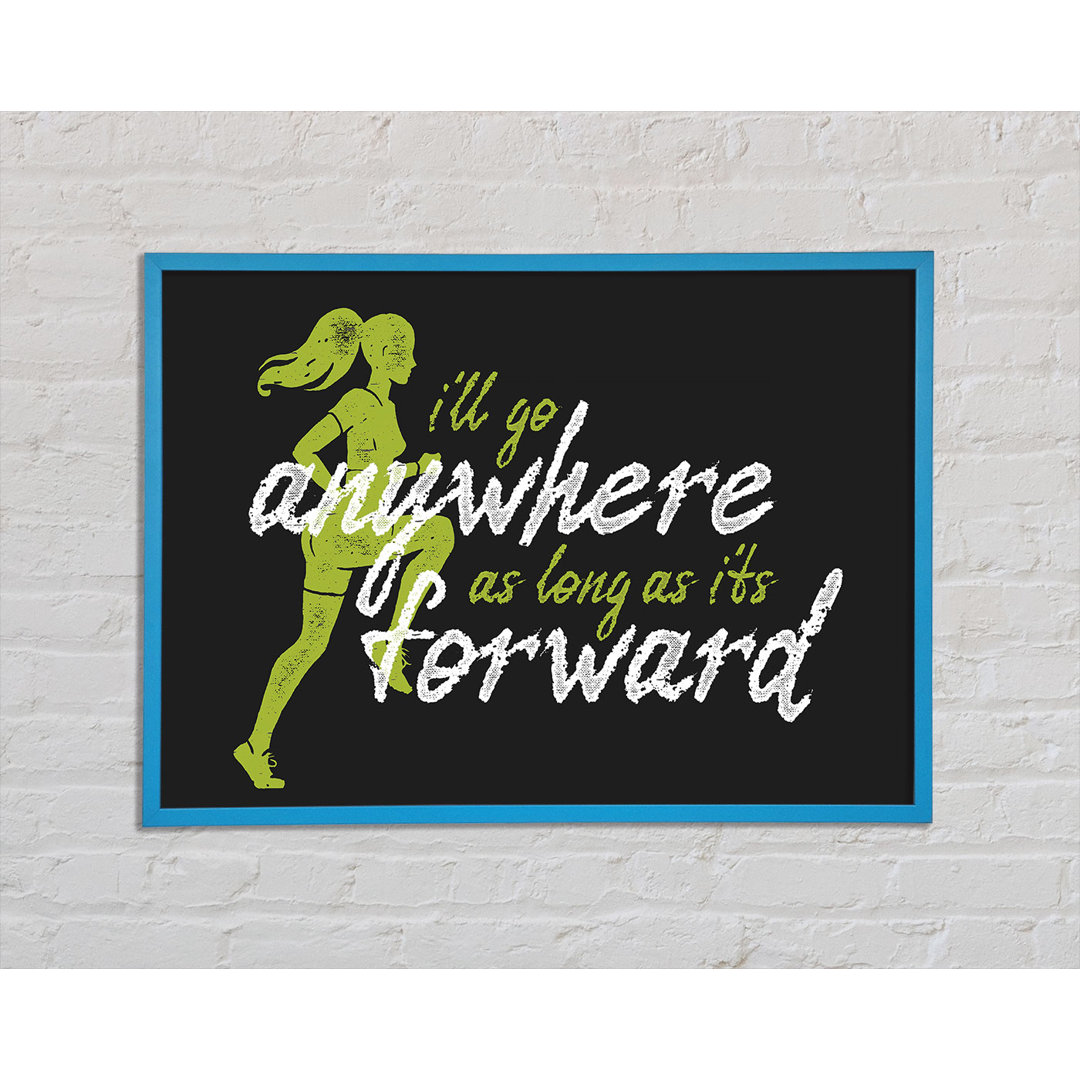 I'll Go Anywhere Forward Gerahmter Druck Wandkunst