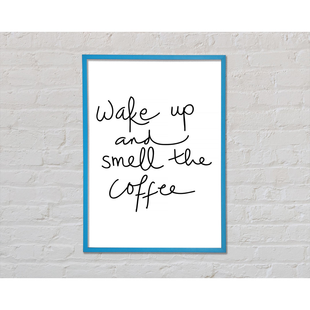 Wake Up And Smell The Coffee Gerahmter Druck Wandkunst