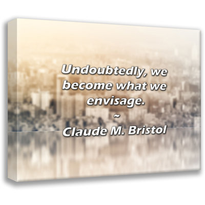 Artsy Quote "Undoubtedly, we become what we envisage." By Claude M. Bristol Gallery Wrapped Canvas