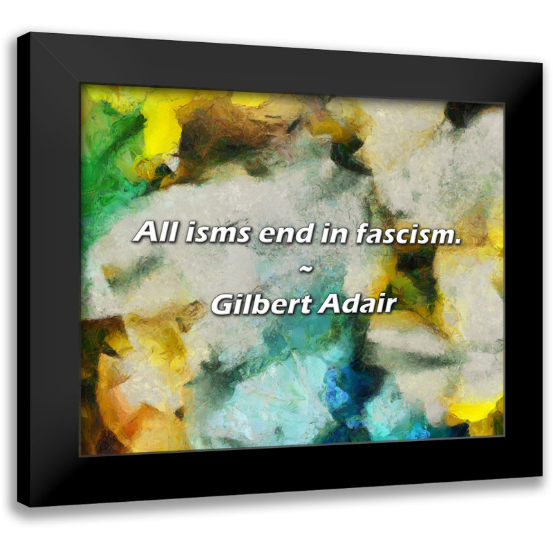 Citation de Gilbert Adair: Tous les ismes se terminent par le fascisme.