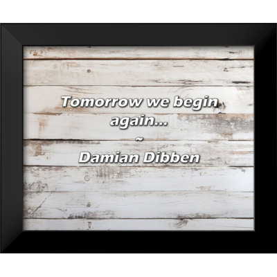 Damian Dibben Quote: Tomorrow we begin again...