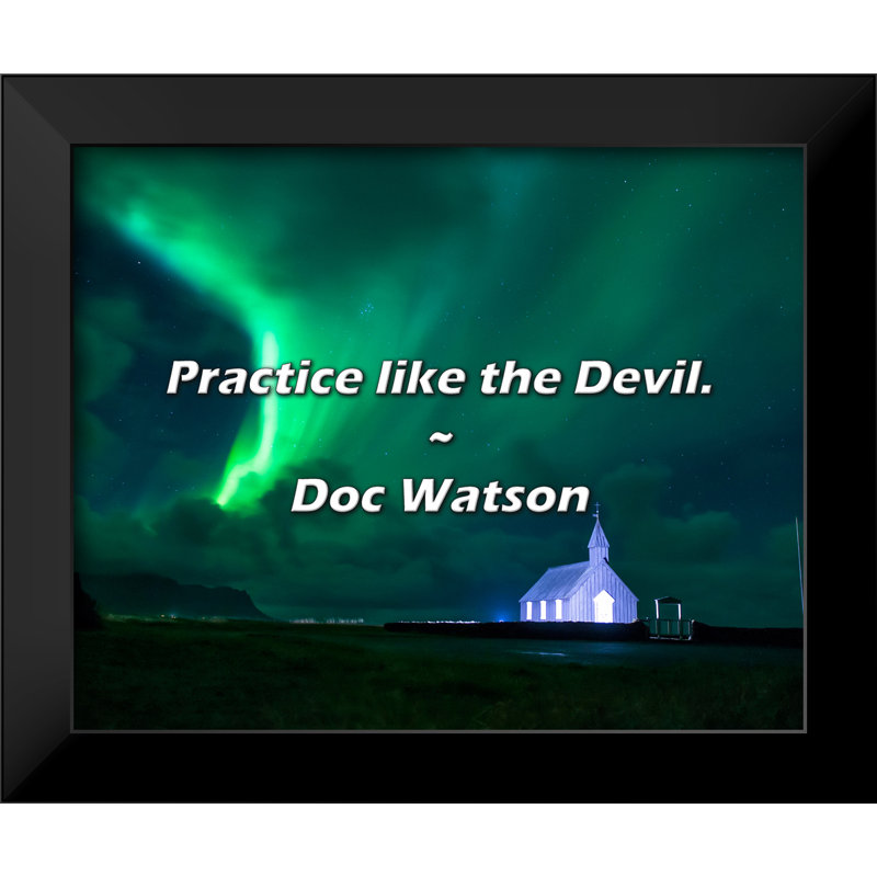 Doc Watson Quote: Practice like the Devil.