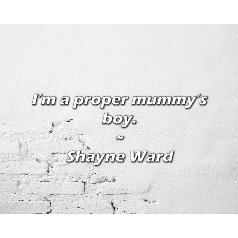 Shayne Ward Citation: «I'm a véritable maman de garçon».