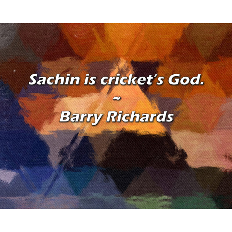 Barry Richards Quote: Sachin is cricket’s God.