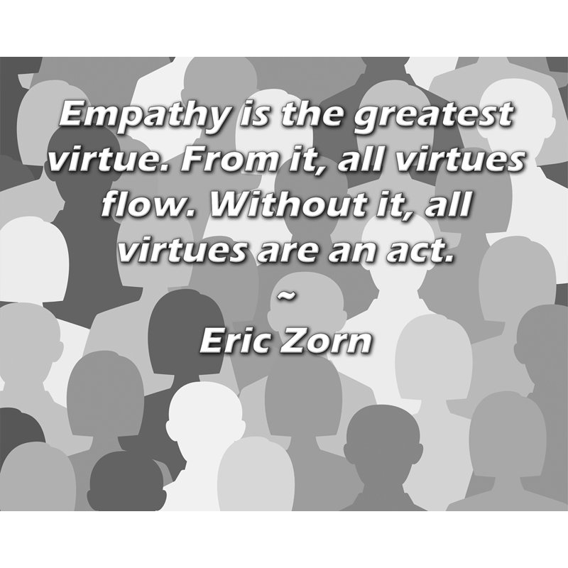 Toile tendue d'ArtsyQuotes par Eric Zorn: «L'empathie est la plus grande vertu. De là, toutes les vertus coulent. Sans elle, toutes les vertus sont un geste.