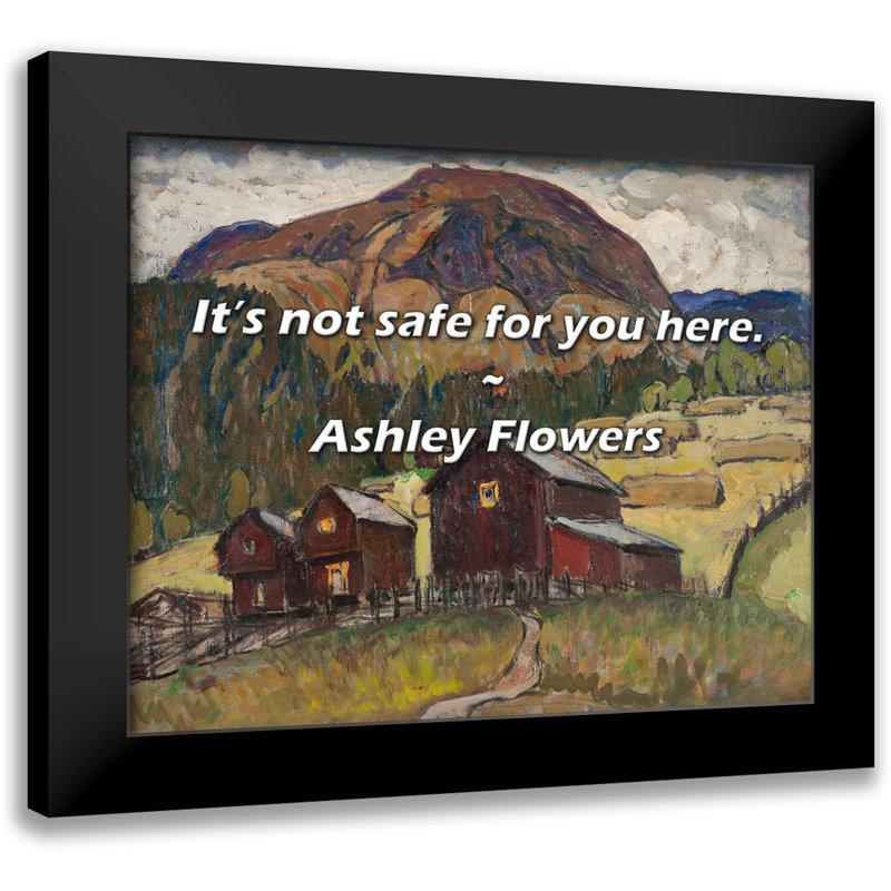 Ashley Flowers Citation: Ce n'est pas sécuritaire pour vous ici.