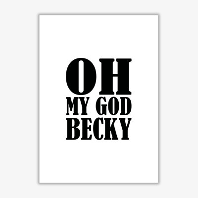 Oh My God Becky - Print