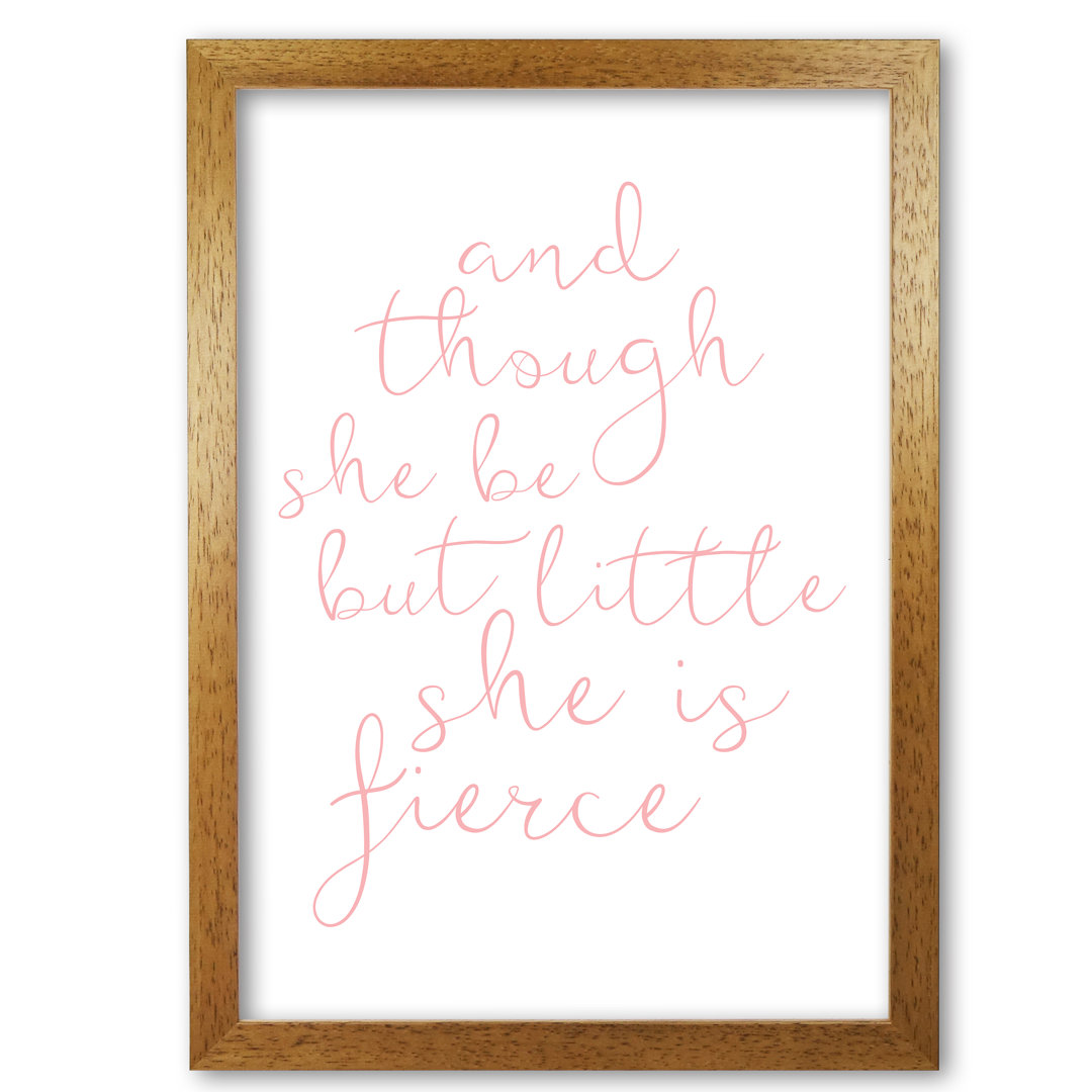 And Though She Be But Little She Is Fierce - Print