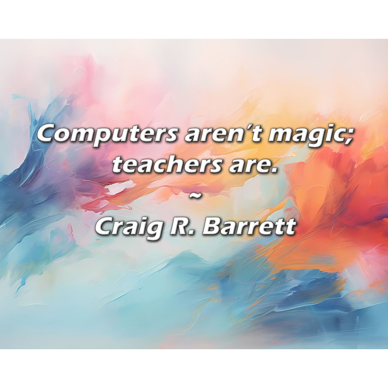 Citation de Craig R. Barrett: Les ordinateurs ne sont pas magiques; les enseignants sont., H 15 po x l 18 po