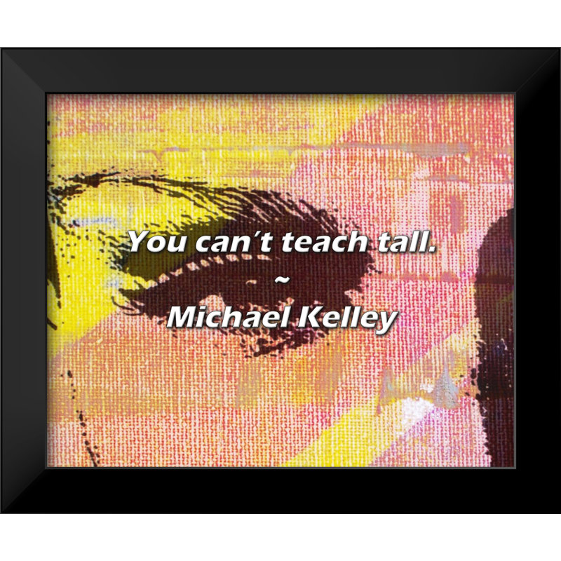 Michael Kelley Quote: You can’t teach tall.
