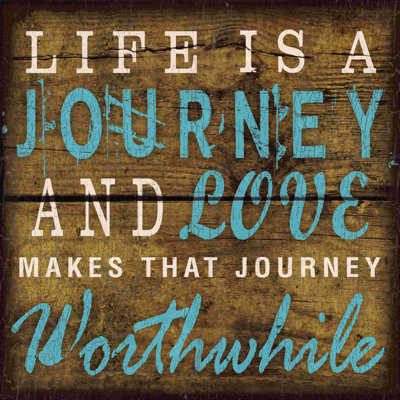 " Life Is A Worthwhile Journey "